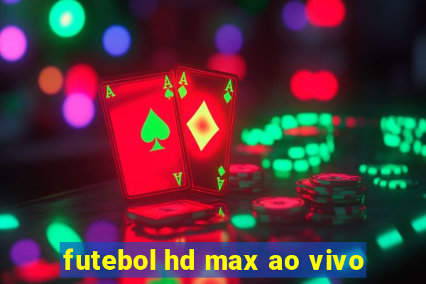 futebol hd max ao vivo